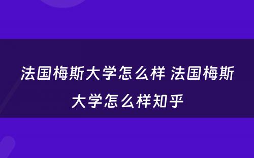 法国梅斯大学怎么样 法国梅斯大学怎么样知乎