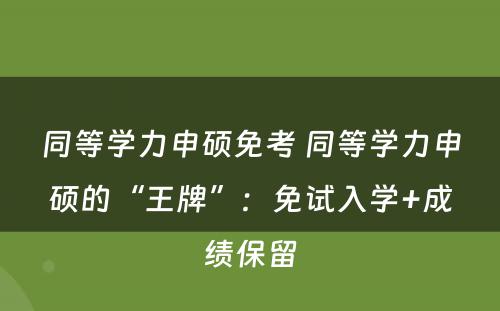 同等学力申硕免考 同等学力申硕的“王牌”：免试入学+成绩保留