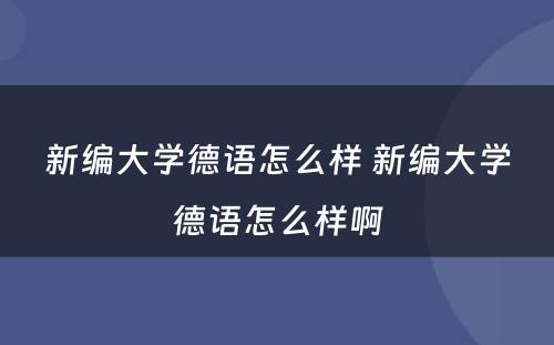 新编大学德语怎么样 新编大学德语怎么样啊