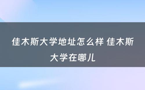 佳木斯大学地址怎么样 佳木斯大学在哪儿