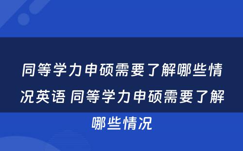 同等学力申硕需要了解哪些情况英语 同等学力申硕需要了解哪些情况