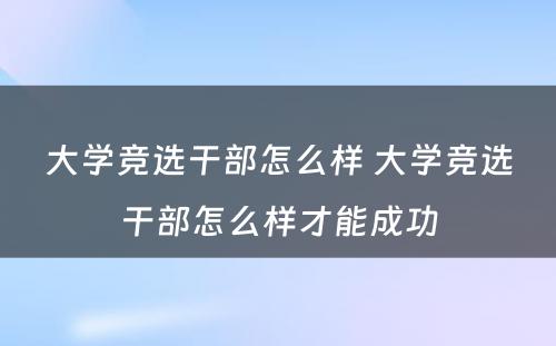 大学竞选干部怎么样 大学竞选干部怎么样才能成功