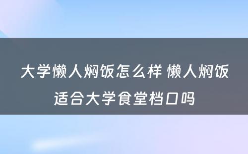 大学懒人焖饭怎么样 懒人焖饭适合大学食堂档口吗