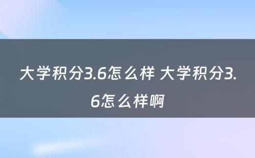 大学积分3.6怎么样 大学积分3.6怎么样啊