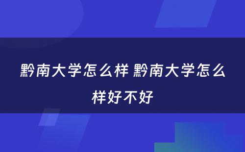 黔南大学怎么样 黔南大学怎么样好不好