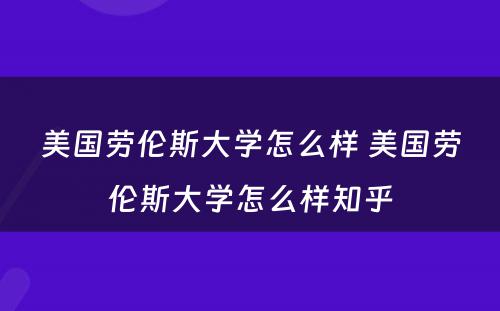 美国劳伦斯大学怎么样 美国劳伦斯大学怎么样知乎