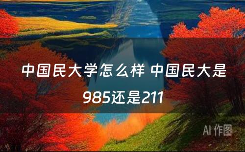 中国民大学怎么样 中国民大是985还是211