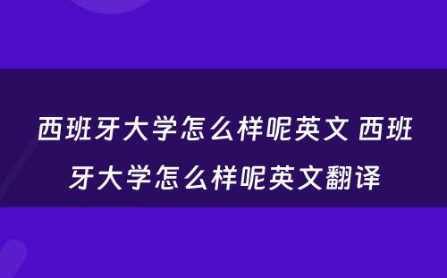 西班牙大学怎么样呢英文 西班牙大学怎么样呢英文翻译