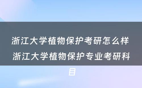 浙江大学植物保护考研怎么样 浙江大学植物保护专业考研科目