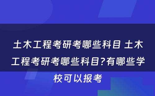 土木工程考研考哪些科目 土木工程考研考哪些科目?有哪些学校可以报考