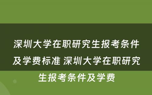 深圳大学在职研究生报考条件及学费标准 深圳大学在职研究生报考条件及学费