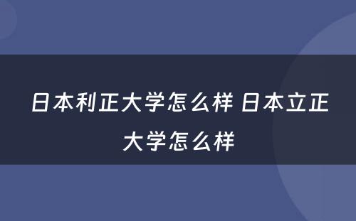 日本利正大学怎么样 日本立正大学怎么样