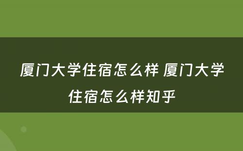 厦门大学住宿怎么样 厦门大学住宿怎么样知乎