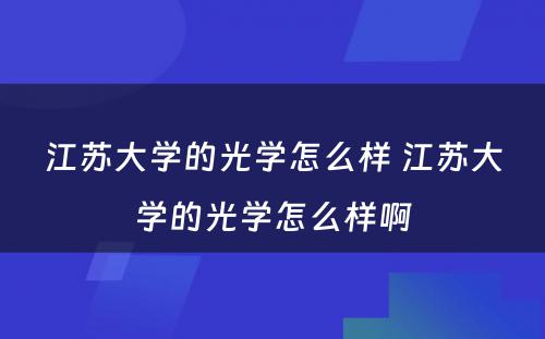 江苏大学的光学怎么样 江苏大学的光学怎么样啊
