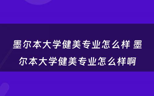 墨尔本大学健美专业怎么样 墨尔本大学健美专业怎么样啊