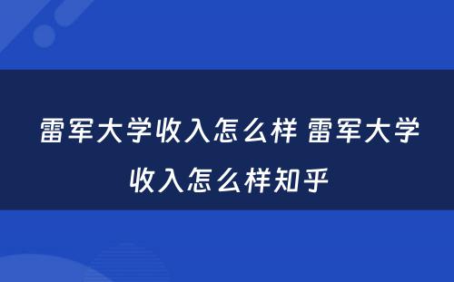 雷军大学收入怎么样 雷军大学收入怎么样知乎