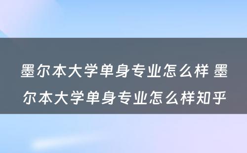 墨尔本大学单身专业怎么样 墨尔本大学单身专业怎么样知乎