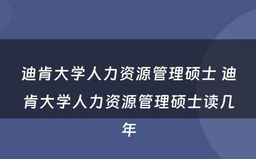 迪肯大学人力资源管理硕士 迪肯大学人力资源管理硕士读几年