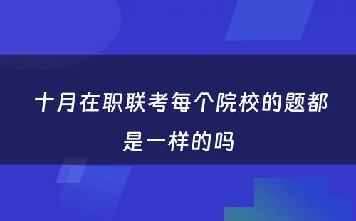  十月在职联考每个院校的题都是一样的吗