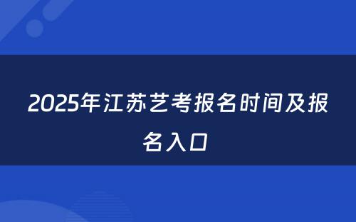2025年江苏艺考报名时间及报名入口 