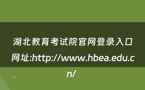 湖北教育考试院官网登录入口网址:http://www.hbea.edu.cn/ 