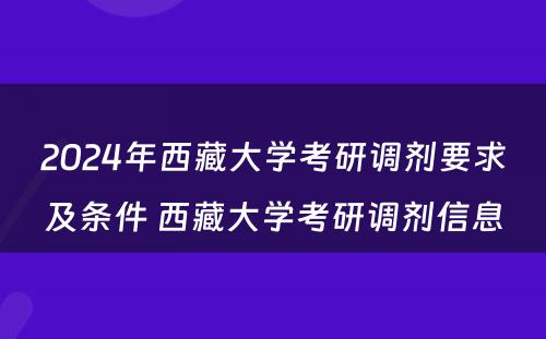 2024年西藏大学考研调剂要求及条件 西藏大学考研调剂信息