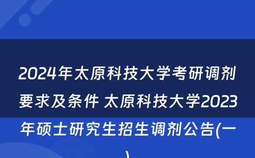 2024年太原科技大学考研调剂要求及条件 太原科技大学2023年硕士研究生招生调剂公告(一)