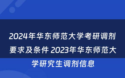 2024年华东师范大学考研调剂要求及条件 2023年华东师范大学研究生调剂信息