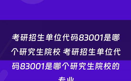 考研招生单位代码83001是哪个研究生院校 考研招生单位代码83001是哪个研究生院校的专业