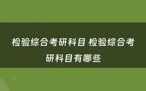 检验综合考研科目 检验综合考研科目有哪些