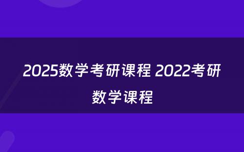 2025数学考研课程 2022考研数学课程