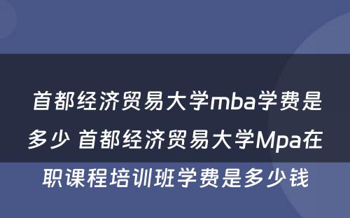 首都经济贸易大学mba学费是多少 首都经济贸易大学Mpa在职课程培训班学费是多少钱