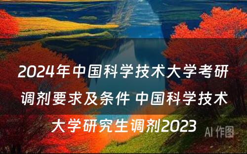 2024年中国科学技术大学考研调剂要求及条件 中国科学技术大学研究生调剂2023