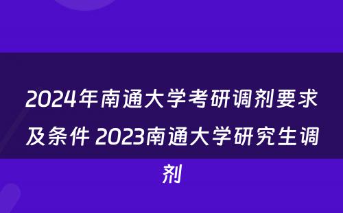 2024年南通大学考研调剂要求及条件 2023南通大学研究生调剂