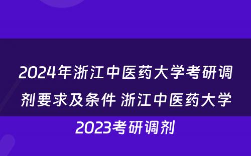 2024年浙江中医药大学考研调剂要求及条件 浙江中医药大学2023考研调剂