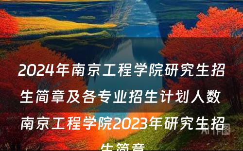 2024年南京工程学院研究生招生简章及各专业招生计划人数 南京工程学院2023年研究生招生简章