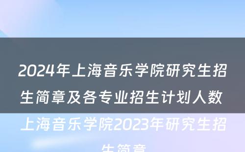 2024年上海音乐学院研究生招生简章及各专业招生计划人数 上海音乐学院2023年研究生招生简章