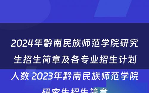 2024年黔南民族师范学院研究生招生简章及各专业招生计划人数 2023年黔南民族师范学院研究生招生简章