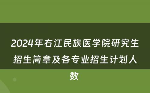 2024年右江民族医学院研究生招生简章及各专业招生计划人数 