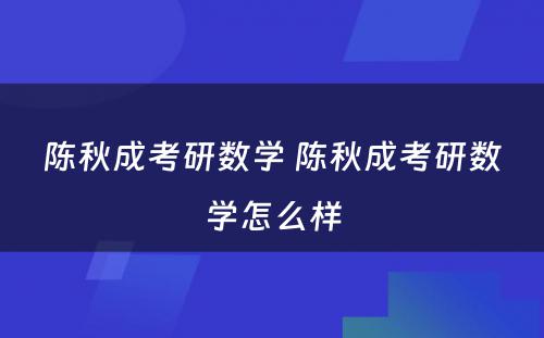 陈秋成考研数学 陈秋成考研数学怎么样
