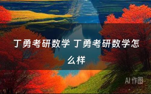 丁勇考研数学 丁勇考研数学怎么样