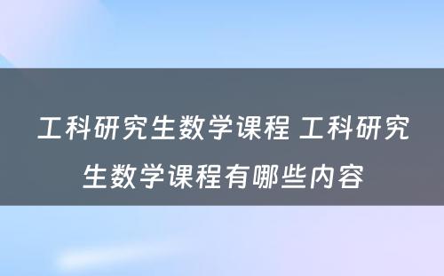 工科研究生数学课程 工科研究生数学课程有哪些内容