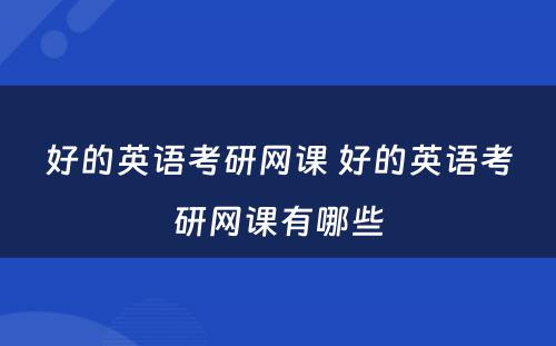 好的英语考研网课 好的英语考研网课有哪些