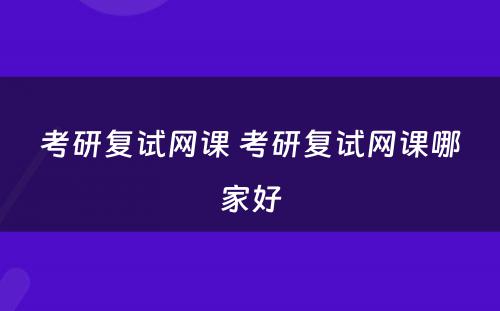 考研复试网课 考研复试网课哪家好