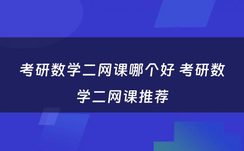 考研数学二网课哪个好 考研数学二网课推荐