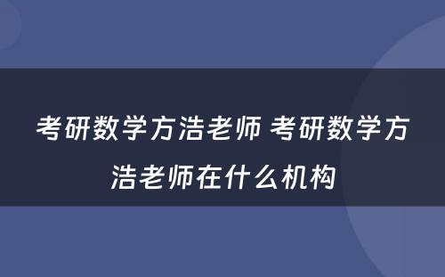 考研数学方浩老师 考研数学方浩老师在什么机构