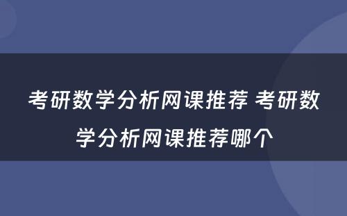 考研数学分析网课推荐 考研数学分析网课推荐哪个