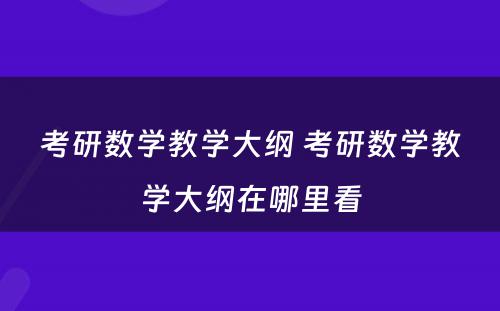 考研数学教学大纲 考研数学教学大纲在哪里看