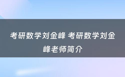 考研数学刘金峰 考研数学刘金峰老师简介