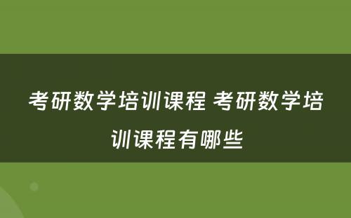 考研数学培训课程 考研数学培训课程有哪些